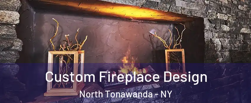  Custom Fireplace Design North Tonawanda - NY