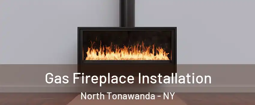  Gas Fireplace Installation North Tonawanda - NY