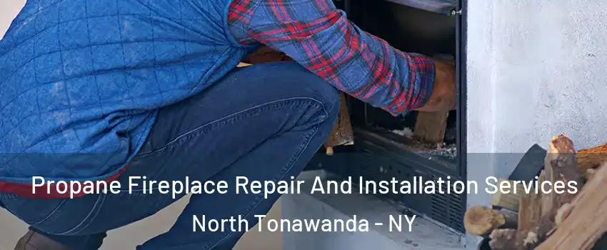  Propane Fireplace Repair And Installation Services North Tonawanda - NY