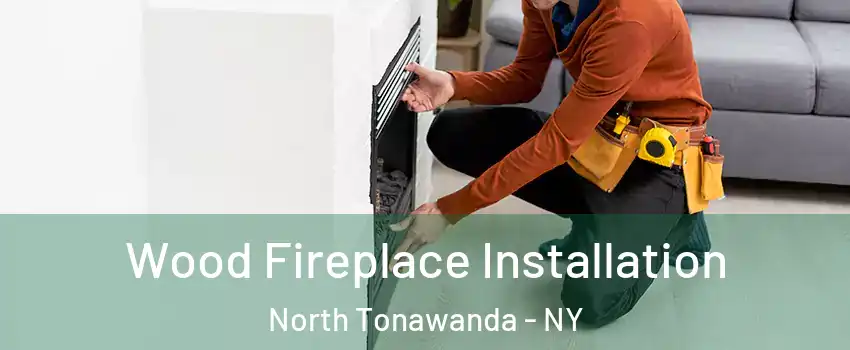  Wood Fireplace Installation North Tonawanda - NY